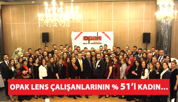 Opak Lens Çalışanlarının % 51'i Kadın…