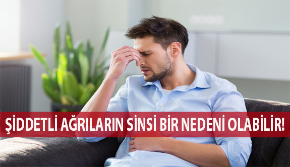 Şiddetli Ağrıların Sinsi Bir Nedeni Olabilir!