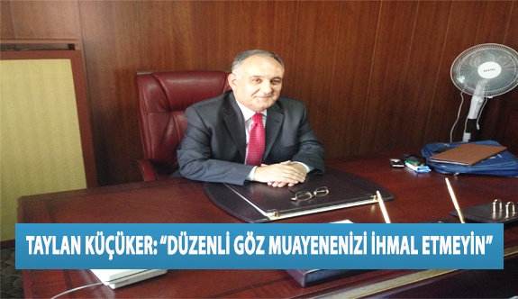 Taylan Küçüker: “Düzenli Göz Muayenenizi İhmal Etmeyin”