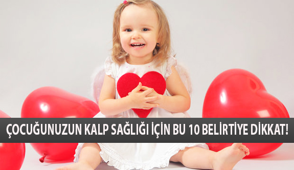 Çocuğunuzun Kalp Sağlığı İçin Bu 10 Belirtiye Dikkat!