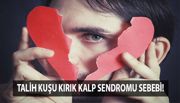 Talih Kuşu Kırık Kalp Sendromu Sebebi!