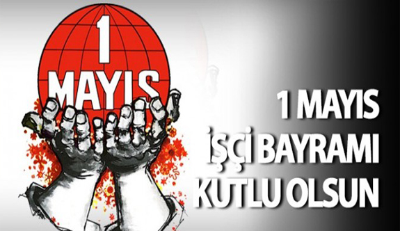 1 Mayıs İşçi Bayramı Kutlu Olsun!