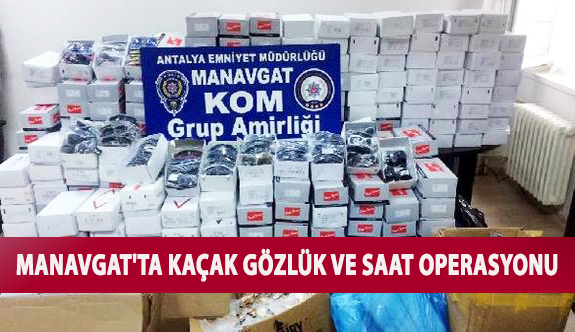 Manavgat'ta Kaçak Gözlük ve Saat Operasyonu