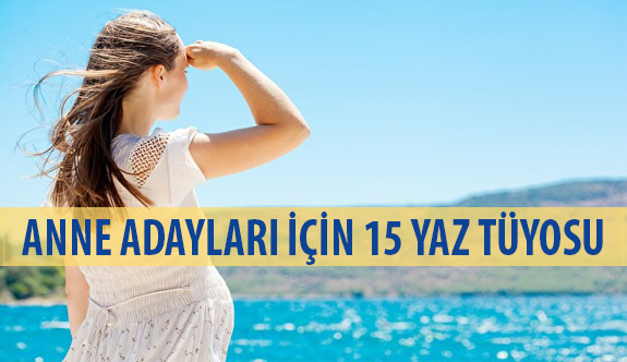 Anne Adayları İçin 15 Yaz Tüyosu