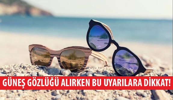 Güneş Gözlüğü Alırken Bu Uyarılara Dikkat!