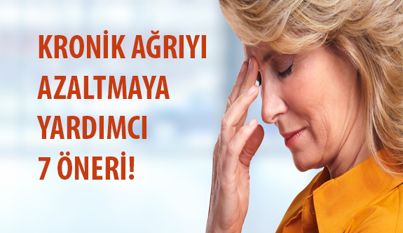 Kronik Ağrıyı Azaltmaya Yardımcı 7 Öneri!