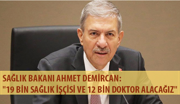 Sağlık Bakanı Ahmet Demircan: "19 Bin Sağlık İşçisi ve 12 Bin Doktor Alacağız"