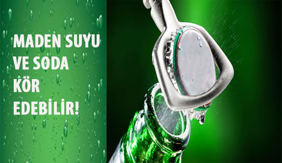 Maden Suyu ve Soda Kör Edebilir!