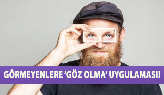 Görmeyenlere ‘Göz Olma’ Uygulaması!