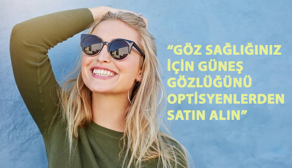 “Göz Sağlığınız İçin Güneş Gözlüğünü Optisyenlerden Satın Alın”