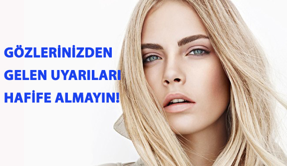 Gözlerinizden Gelen Uyarıları Hafife Almayın!