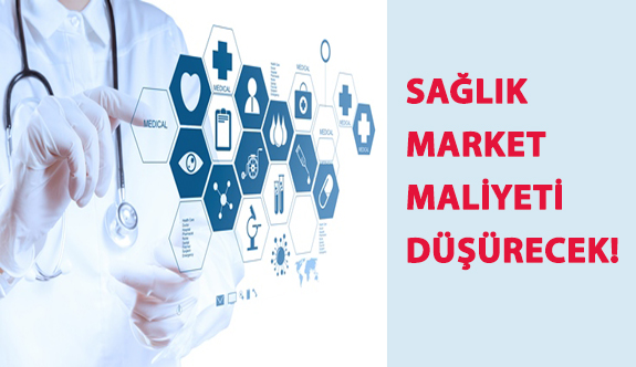 Sağlık Market Maliyeti Düşürecek!