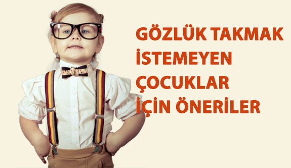 Gözlük Takmak İstemeyen Çocuklar İçin Öneriler!