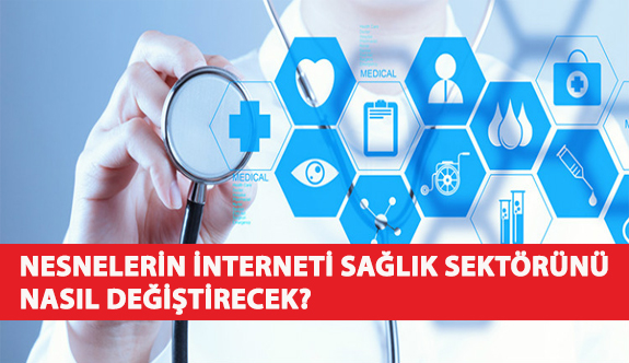 Nesnelerin İnterneti Hangi Sektörü Nasıl Değiştirecek?