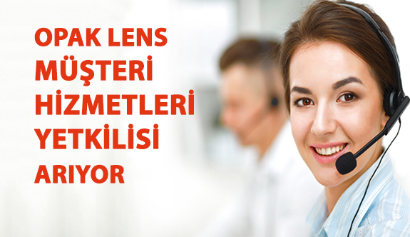 Opak Lens, Müşteri Hizmetleri Yetkilisi Arıyor