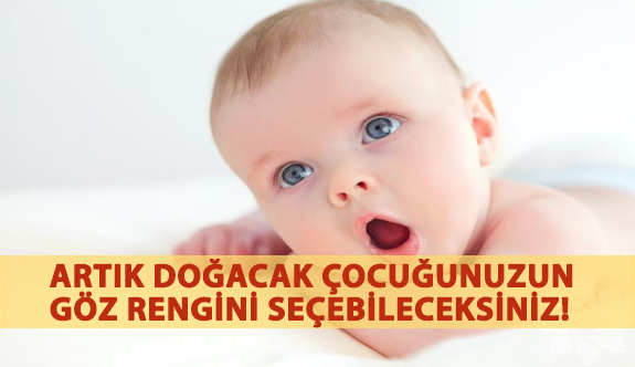 Artık Doğacak Çocuğunuzun Göz Rengini Seçebileceksiniz!