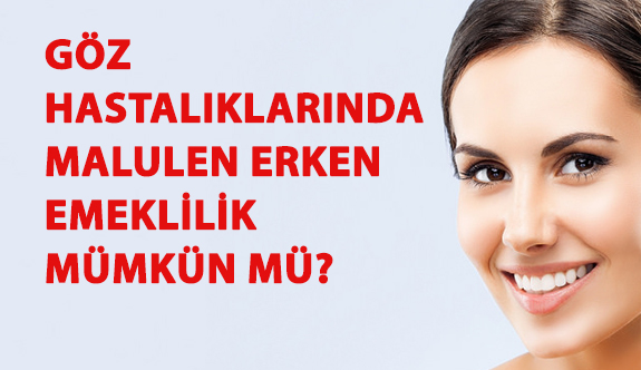 Göz Hastalıklarında da Malulen Erken Emeklilik Mümkün mü?