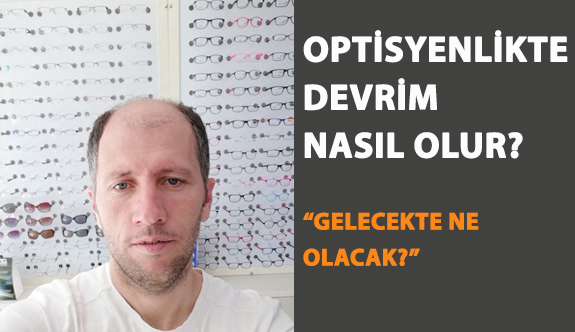 Optisyenlikte Devrim Nasıl Olur?