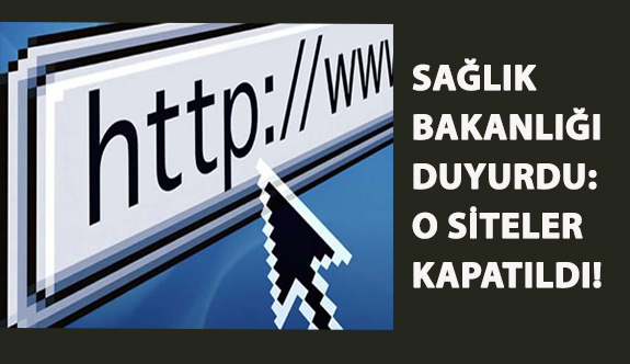 Sağlık Bakanlığı Duyurdu: O Siteler Kapatıldı!