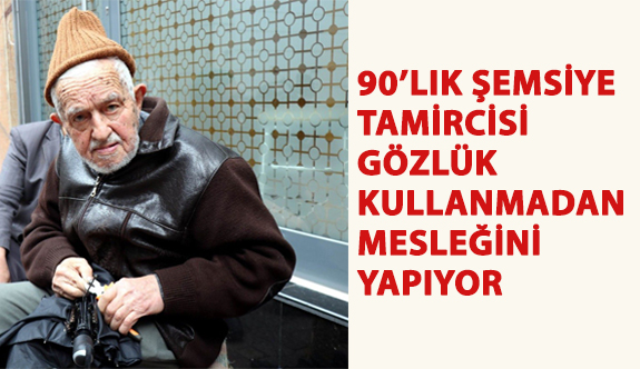 90’lık Şemsiye Tamircisi Gözlük Kullanmadan Mesleğini Yapıyor