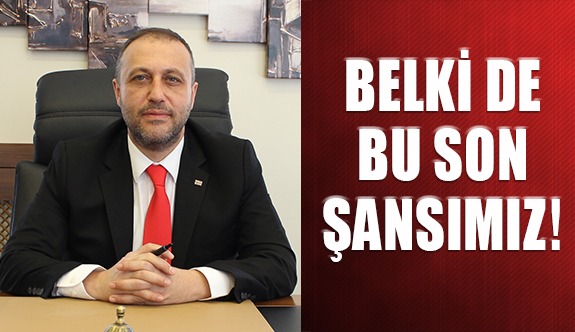 Belki de Bu Son Şansımız!