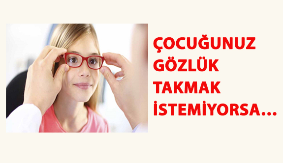 Çocuğunuz Gözlük Takmak İstemiyorsa…