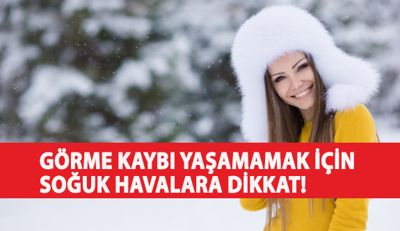 Görme Kaybı Yaşamamak İçin Soğuk Havalara Dikkat!