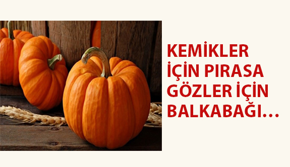 Kemikler İçin Pırasa Gözler İçin Balkabağı…