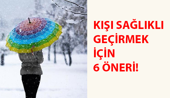 Kışı Sağlıklı Geçirmek İçin 6 Öneri!