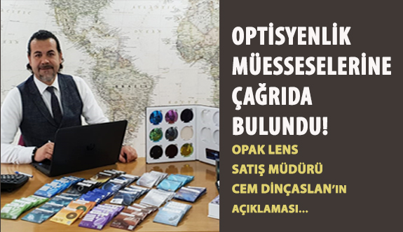 Opak Lens Türkiye Satış Müdürü Cem Dinçaslan  Optisyenlik Müesseselerine Çağrıda Bulundu!