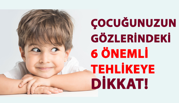 Çocuğunuzun Gözlerindeki 6 Önemli Tehlikeye Dikkat!