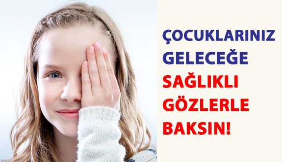 Çocuklarınız Geleceğe Sağlıklı Gözlerle Baksın