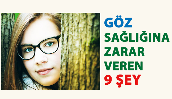 Göz Sağlığına Zarar Veren 9 Şey