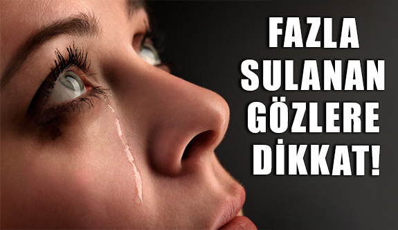 Fazla sulanan gözlere dikkat!