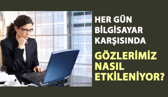 Her Gün Bilgisayar Karşısında Gözlerimiz Nasıl Etkileniyor?