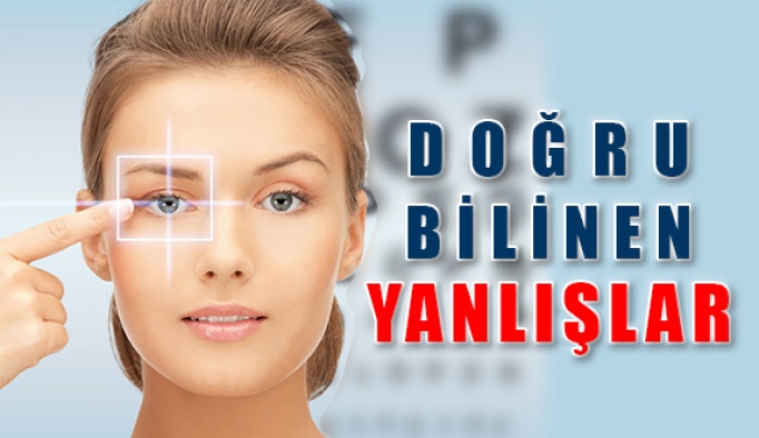 Göz sağlığında doğru bilinen yanlışlara dikkat!