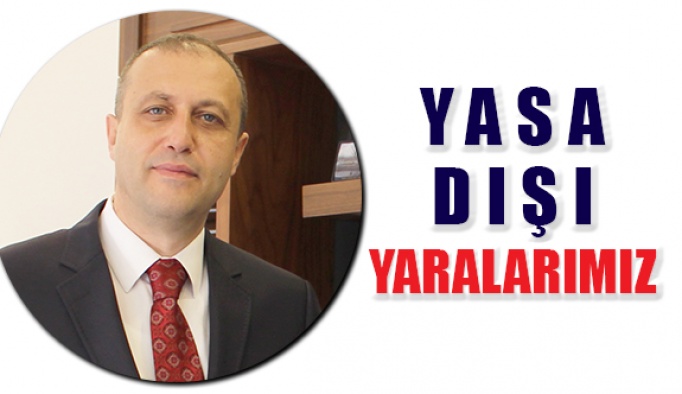 Yasa Dışı Yaralarımız...