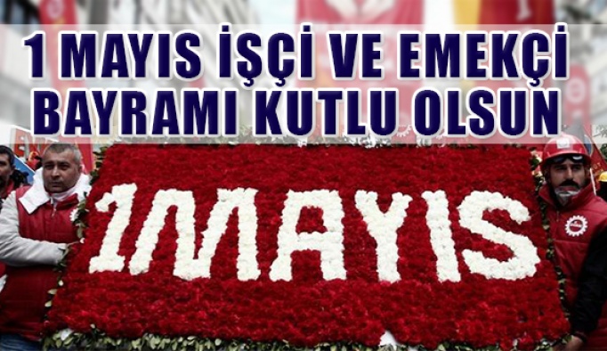 1 Mayıs İşçi ve Emekçi Bayramı Kutlu Olsun