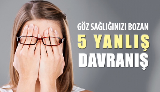 Göz Sağlığınızı Bozan 5 Davranış