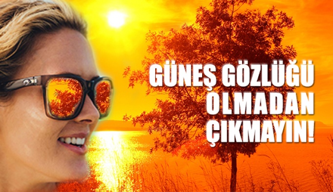 Güneş Gözlüğü Olmadan Dışarı Çıkmayın