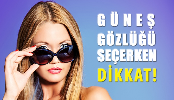 Güneş Gözlüğü Seçerken Dikkat!