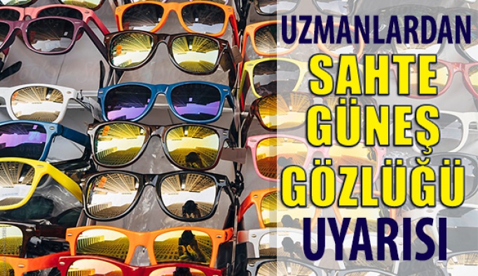 Uzmanlar Uyardı: Sahte Güneş Gözlüğü Kullanmayın