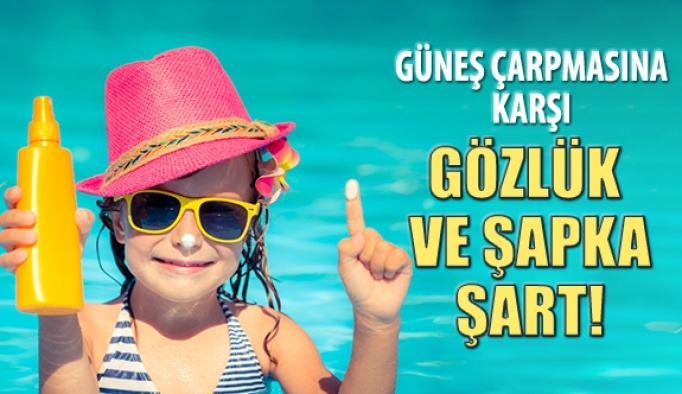 Güneş Çarpmasına Karşı Gözlük ve Şapka Kullanımı Şart