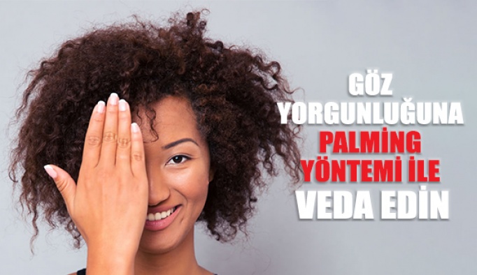 Göz Yorgunluğuna Palming Yöntemi ile Veda Edin