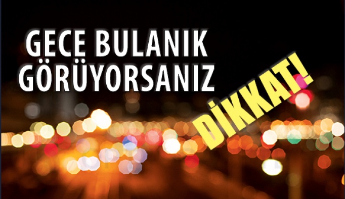 Gece Bulanık Görüyorsanız Dikkat!