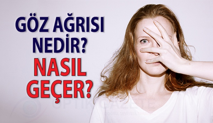 Göz Ağrısı Nedir? Göz Ağrısı Nasıl geçer?