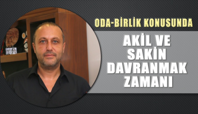 Oda-Birlik Konusunda Akil ve Sakin Davranmak Zamanı