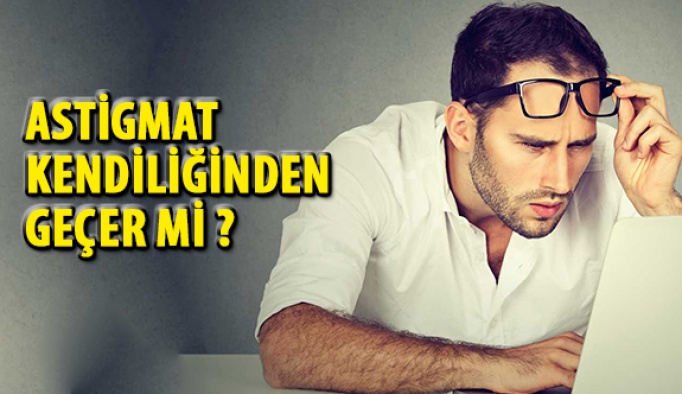 Astigmat Kendiliğinden Geçer mi?