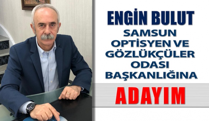 Engin Bulut : "Samsun Optisyen-Gözlükçüler Odasına Adayım"