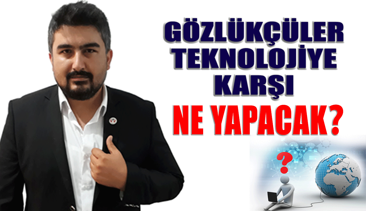 Gözlükçüler Teknolojiye Karşı Savunmasız !